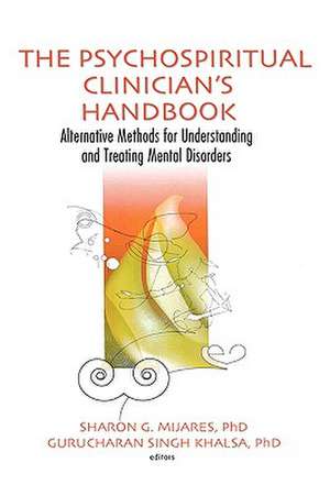 The Psychospiritual Clinician's Handbook: Alternative Methods for Understanding and Treating Mental Disorders de Sharon G. Mijares