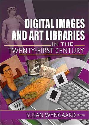 Digital Images and Art Libraries in the Twenty-First Century de Susan Wyngaard