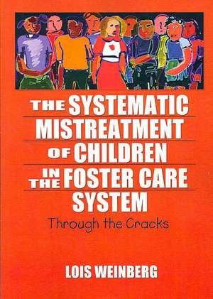 The Systematic Mistreatment of Children in the Foster Care System: Through the Cracks de Lois Weinberg