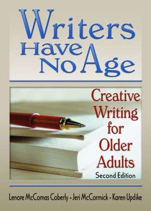 Writers Have No Age: Creative Writing for Older Adults, Second Edition de Karen Updike