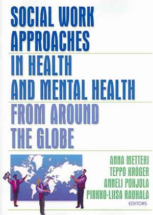 Social Work Approaches in Health and Mental Health from Around the Globe de Anna Metteri