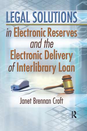 Legal Solutions in Electronic Reserves and the Electronic Delivery of Interlibrary Loan de Janet Brennan Croft