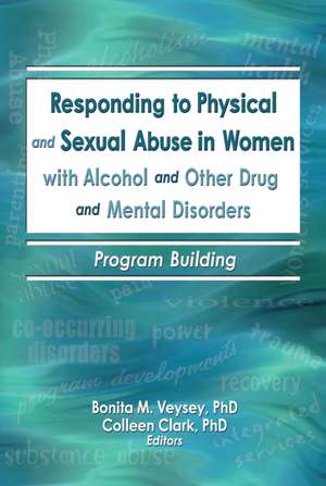 Responding to Physical and Sexual Abuse in Women with Alcohol and Other Drug and Mental Disorders: Program Building de Bonita Veysey