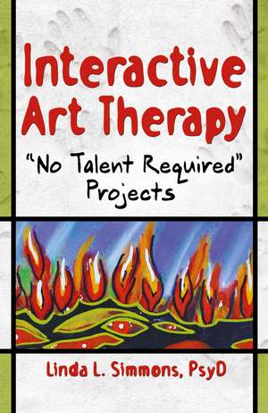 Interactive Art Therapy: No Talent Required Projects de Linda L. Simmons