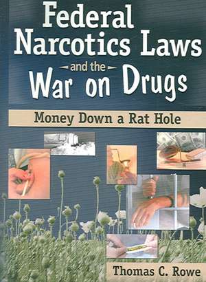 Federal Narcotics Laws and the War on Drugs: Money Down a Rat Hole de Thomas C Rowe