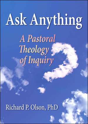 Ask Anything: A Pastoral Theology of Inquiry de Richard L. Dayringer