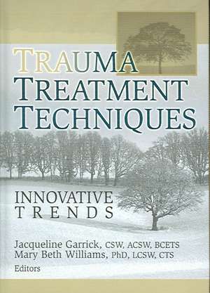 Trauma Treatment Techniques: Innovative Trends de Jacqueline Garrick