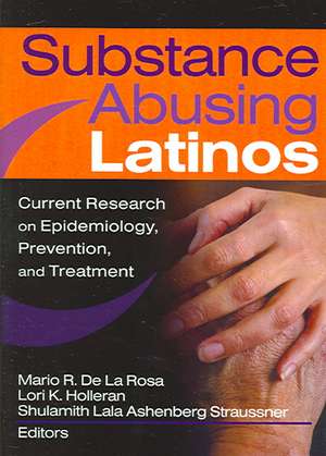 Substance Abusing Latinos: Current Research on Epidemiology, Prevention, and Treatment de Shulamith L A Straussner