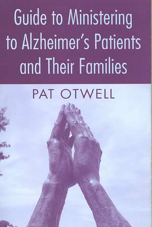 Guide to Ministering to Alzheimer's Patients and Their Families de Pat Otwell