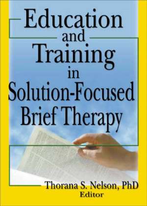 Education and Training in Solution-Focused Brief Therapy de Thorana S. Nelson