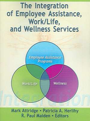 The Integration of Employee Assistance, Work/Life, and Wellness Services de Mark Attridge