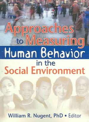 Approaches to Measuring Human Behavior in the Social Environment de William R. Nugent