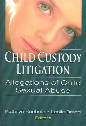 Child Custody Litigation: Allegations of Child Sexual Abuse de Kathryn Kuehenie