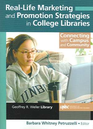 Real-Life Marketing and Promotion Strategies in College Libraries: Connecting With Campus and Community de Barbara Petruzzelli