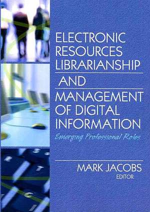 Electronic Resources Librarianship and Management of Digital Information: Emerging Professional Roles de Mark Jacobs