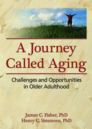 A Journey Called Aging: Challenges and Opportunities in Older Adulthood de James C. Fisher