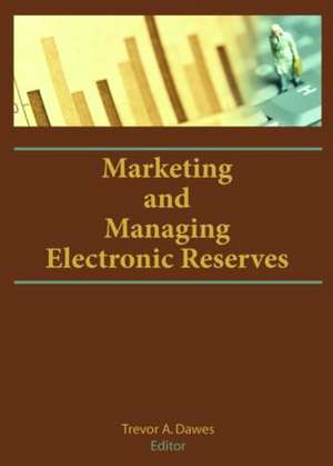 Marketing and Managing Electronic Reserves de Trevor A. Dawes