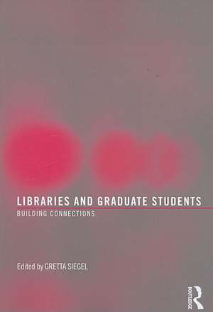 Libraries and Graduate Students: Building Connections de Gretta Siegel