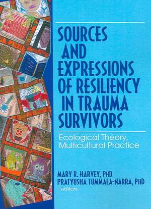 Sources and Expressions of Resiliency in Trauma Survivors: Ecological Theory, Multicultural Practice de Mary R. Harvey