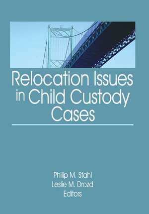 Relocation Issues in Child Custody Cases de Philip M. Stahl