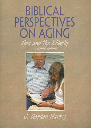 Biblical Perspectives on Aging: God and the Elderly, Second Edition de J. Gordon Harris