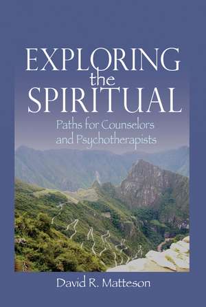 Exploring the Spiritual: Paths for Counselors and Psychotherapists de David R. Matteson