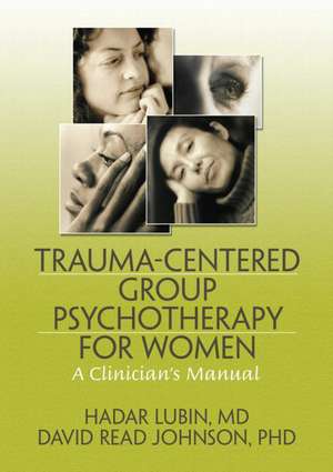 Trauma-Centered Group Psychotherapy for Women: A Clinician's Manual de Hadar Lubin