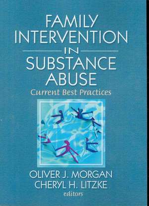 Family Interventions in Substance Abuse: Current Best Practices de Oliver Morgan