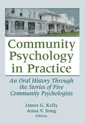 Community Psychology in Practice: An Oral History Through the Stories of Five Community Psychologists de James G. Kelly