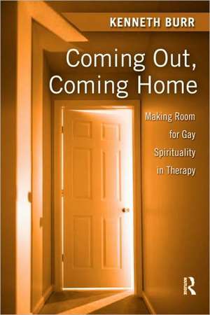 Coming Out, Coming Home: Making Room for Gay Spirituality in Therapy de Kenneth Burr