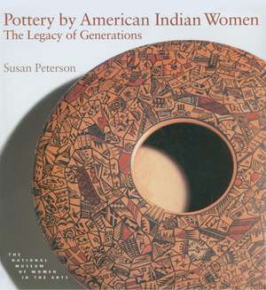 Pottery by American Indian Women: The Legacy of Generations de Susan Peterson