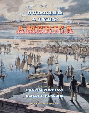 Currier & Ives' America: From a Young Nation to a Great Power de Walton Rawls