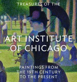 Treasures of the Art Institute of Chicago: Paintings from the 19th Century to the Present de The Art Institute Of Chicago