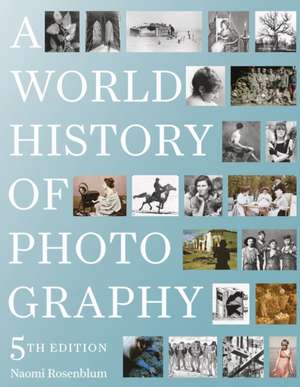 A World History of Photography: 5th Edition de Naomi Rosenblum