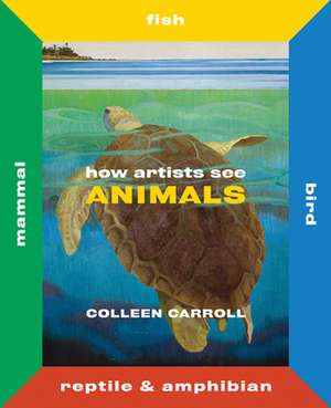 How Artists See Animals de Colleen Carroll