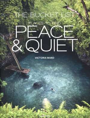 The Bucket List: Places to Find Peace and Quiet: Places to Find Peace and Quiet de Victoria Ward