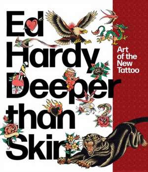 Ed Hardy: Deeper Than Skin: Art of the New Tattoo de Karin Breuer