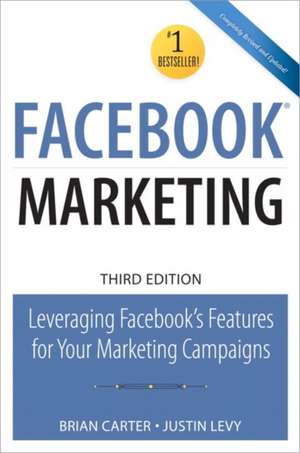 Facebook Marketing: Leveraging Facebook's Features for Your Marketing Campaigns de Justin Levy