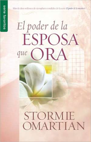 Poder de La Esposa Que Ora, El: Power of a Praying Wife the de Stormie Omartian