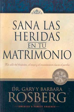 Sana las Heridas en Tu Matrimonio: Mas Alla del Desanimo, el Enojo y el Resentimiento Hacia el Perdon = Healing the Hurt in Your Marriage de Gary Rosberg