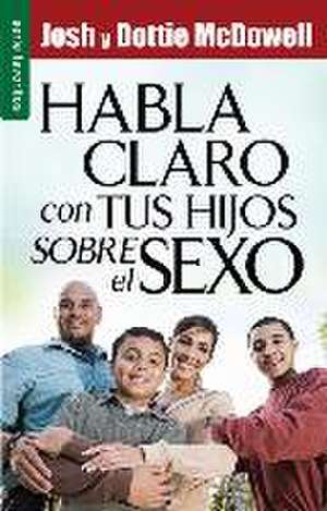 Habla Claro Con Tus Hijos Sobre El Sexo // Straight Talk with Yours Kids about Sex de Josh McDowell