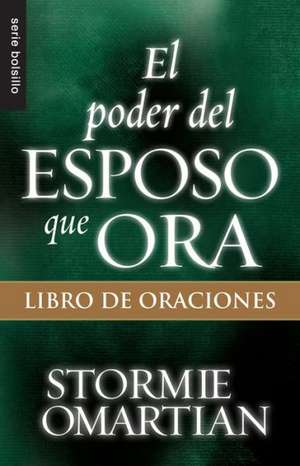 El Poder del Esposo Que Ora: Libro de Oraciones de Stormie Omartian