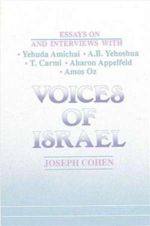 Voices of Israel: Essays on and Interviews with Yehuda Amichai, A. B. Yehoshua, T. Carmi, Aharon Appelfeld, and Amos Oz de Joseph Cohen