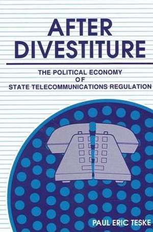 After Divestiture: The Political Economy of State Telecommunications Regulation de Paul Teske