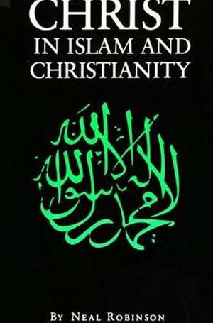 Christ in Islam and Christianity de Neal Robinson