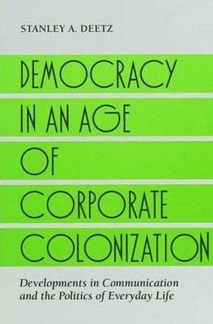 Democracy in an Age of Corporate Colonization de Stanley A Deetz