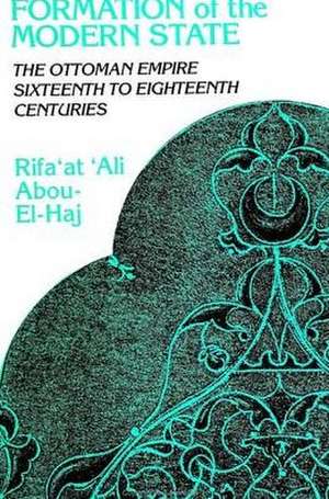 Formation of the Modern State: The Ottoman Empire, Sixteenth to Eighteenth Centuries de Rifa'at 'Ali Abou-El-Haj