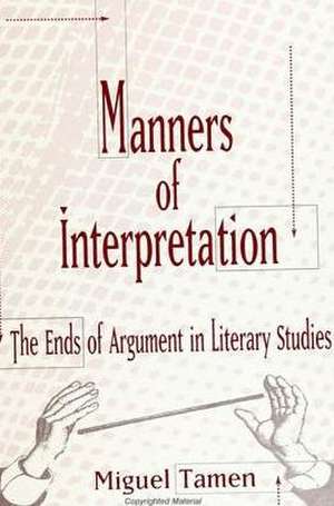 Manners of Interpretation: The Ends of Argument in Literary Studies de Miguel Tamen