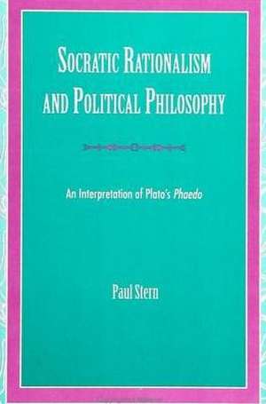 Socratic Rationalism and Political Philosophy: An Interpretation of Plato's Phaedo de Paul Stern