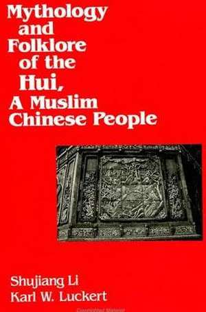 Mythology and Folklore of the Hui, a Muslim Chinese People de Shujiang Li